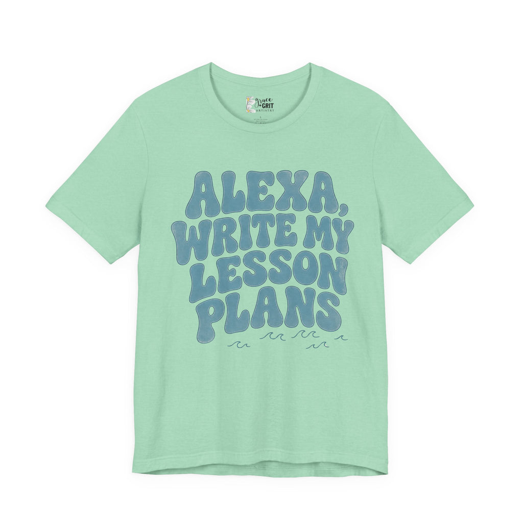 Teacher T-Shirt – “Alexa, Write My Lesson Plans” Funny Educator Tee