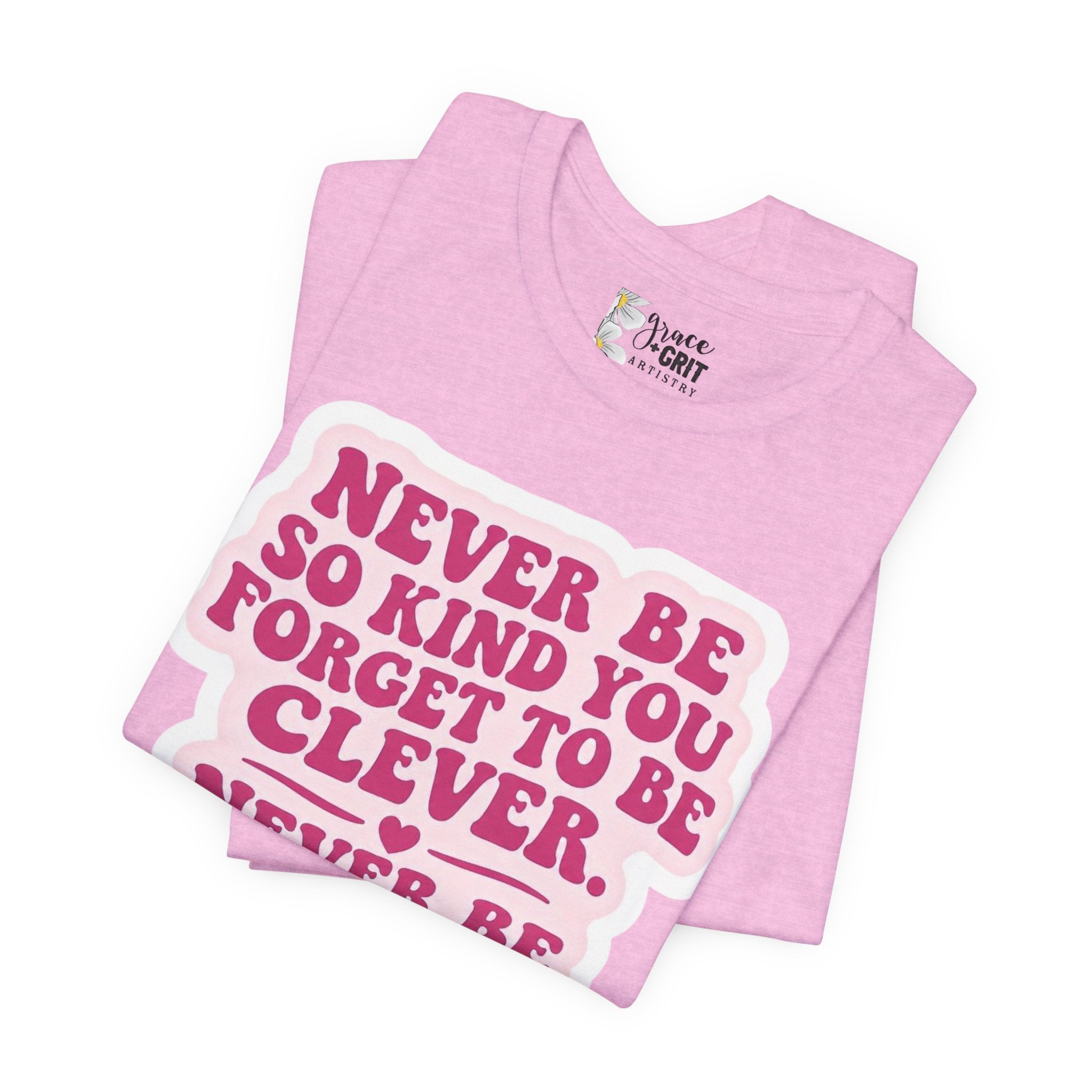 Never Be So Kind You Forget to Be Clever tee | Inspirational Quote Shirt