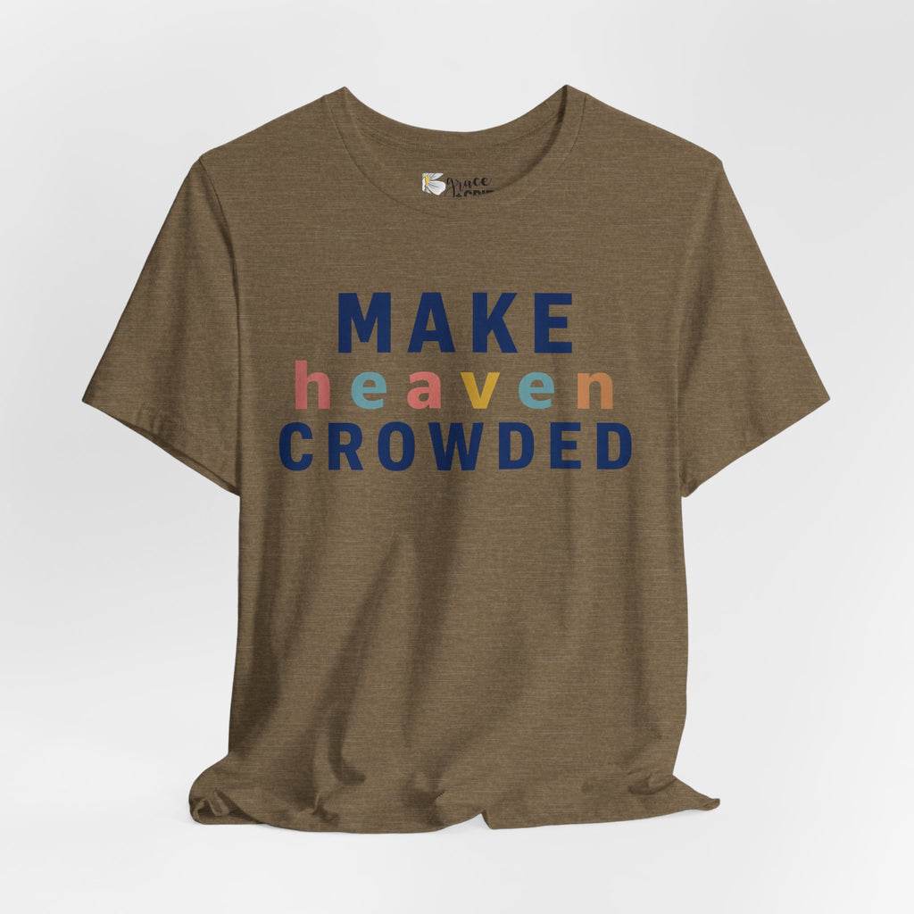 Make Heaven Crowded T-Shirt — Christian Inspirational Tee