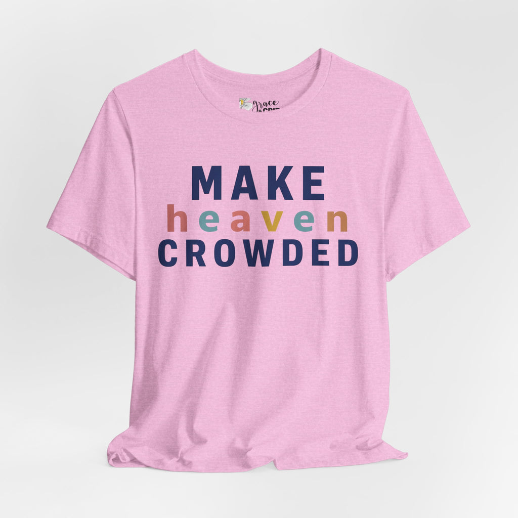 Make Heaven Crowded T-Shirt — Christian Inspirational Tee