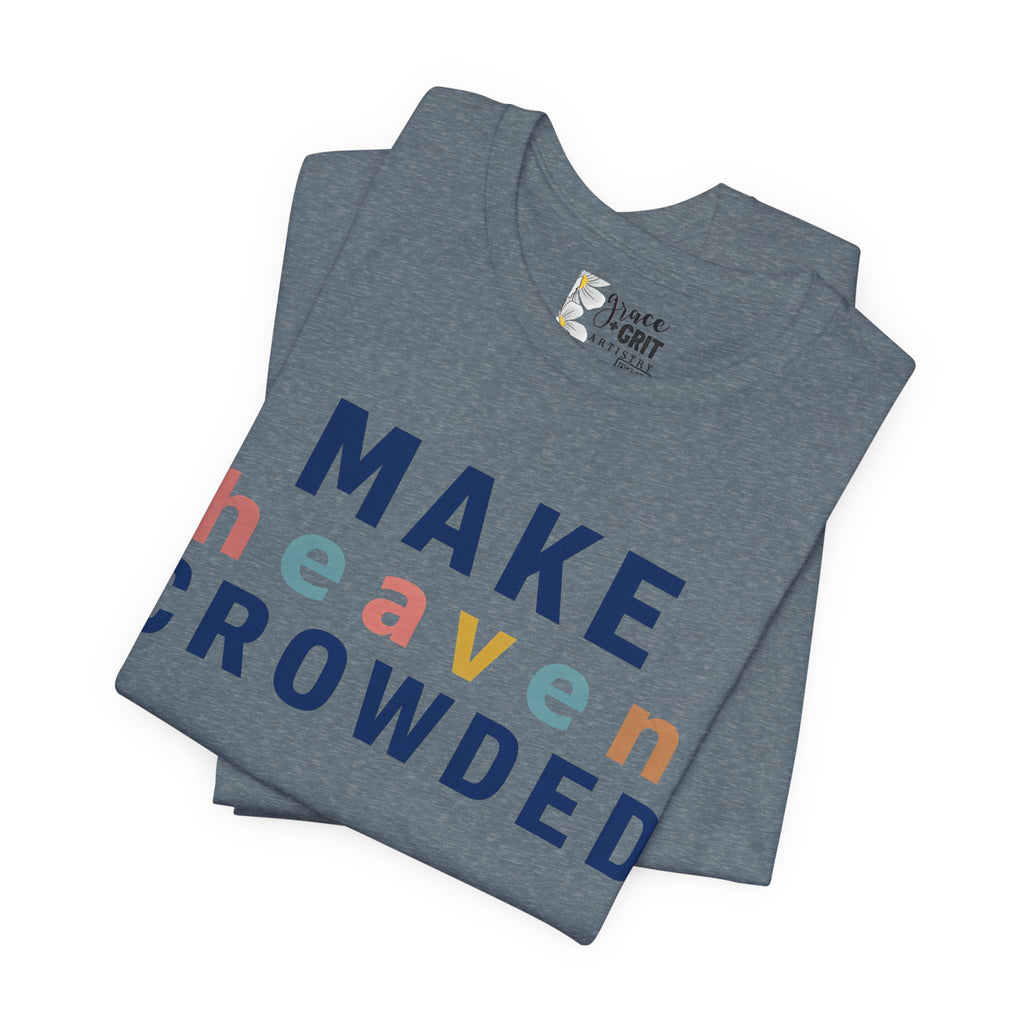 Make Heaven Crowded T-Shirt — Christian Inspirational Tee