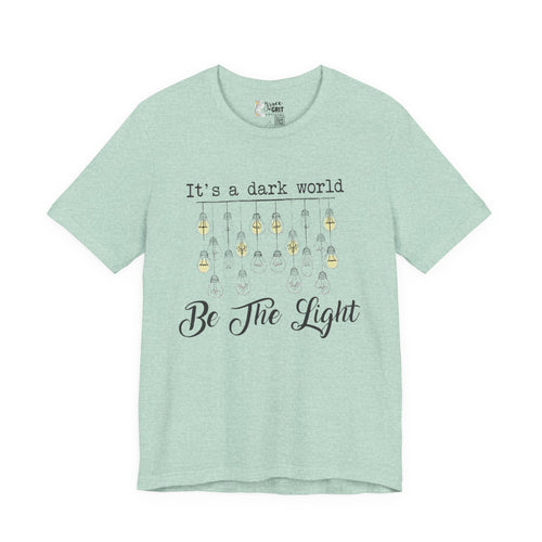 Be The Light T-Shirt — "It's a dark world" Inspirational Graphic Tee