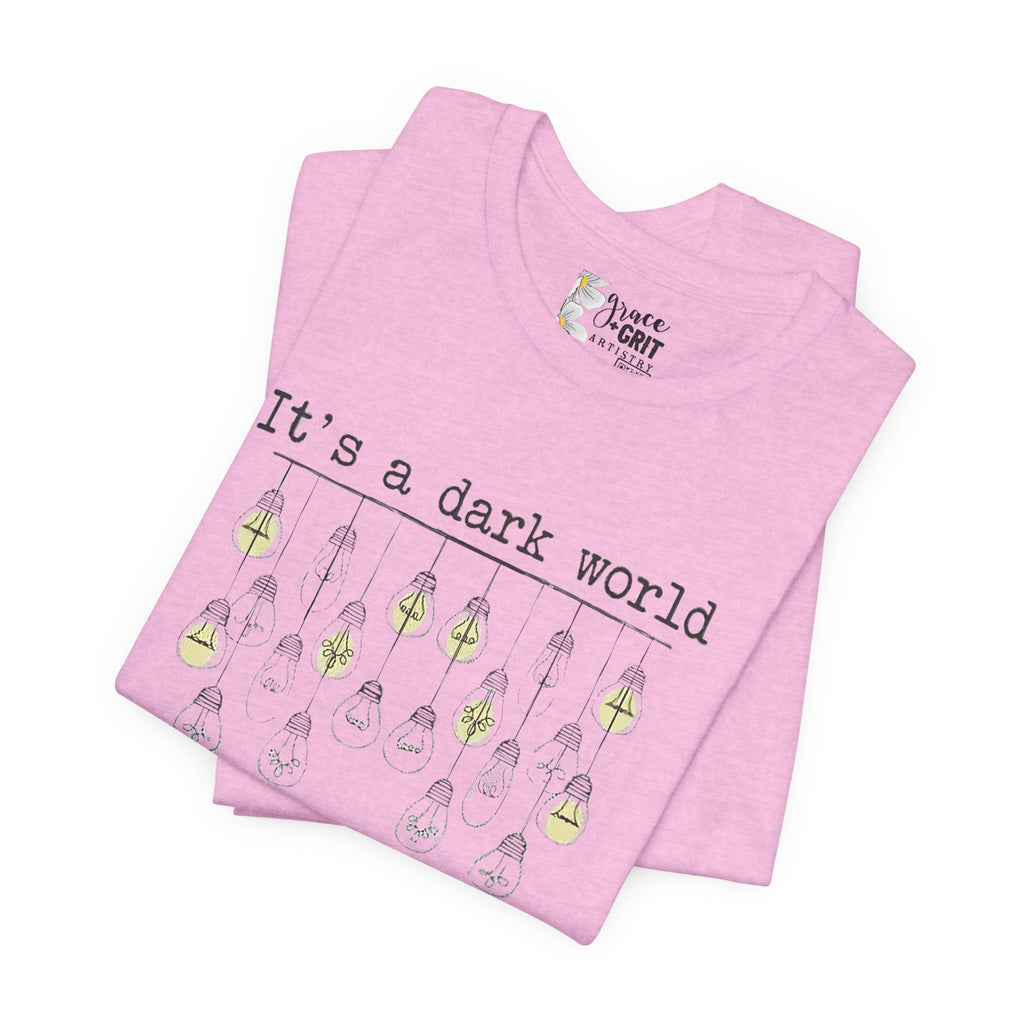 Be The Light T-Shirt — "It's a dark world" Inspirational Graphic Tee