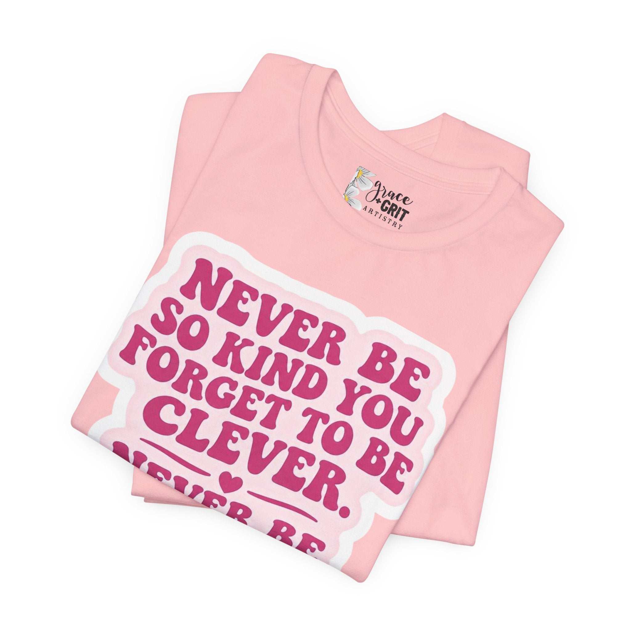 Never Be So Kind You Forget to Be Clever tee | Inspirational Quote Shirt