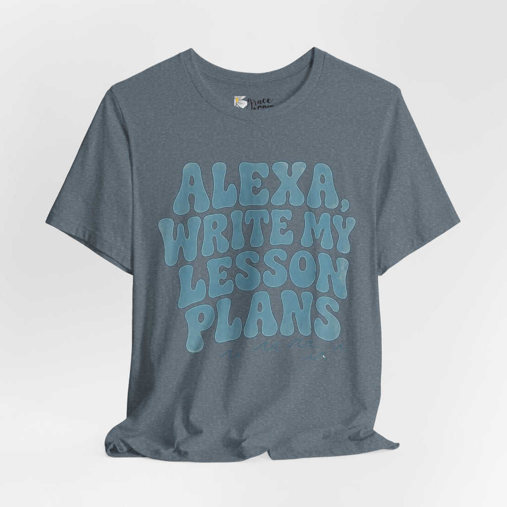 Teacher T-Shirt – “Alexa, Write My Lesson Plans” Funny Educator Tee