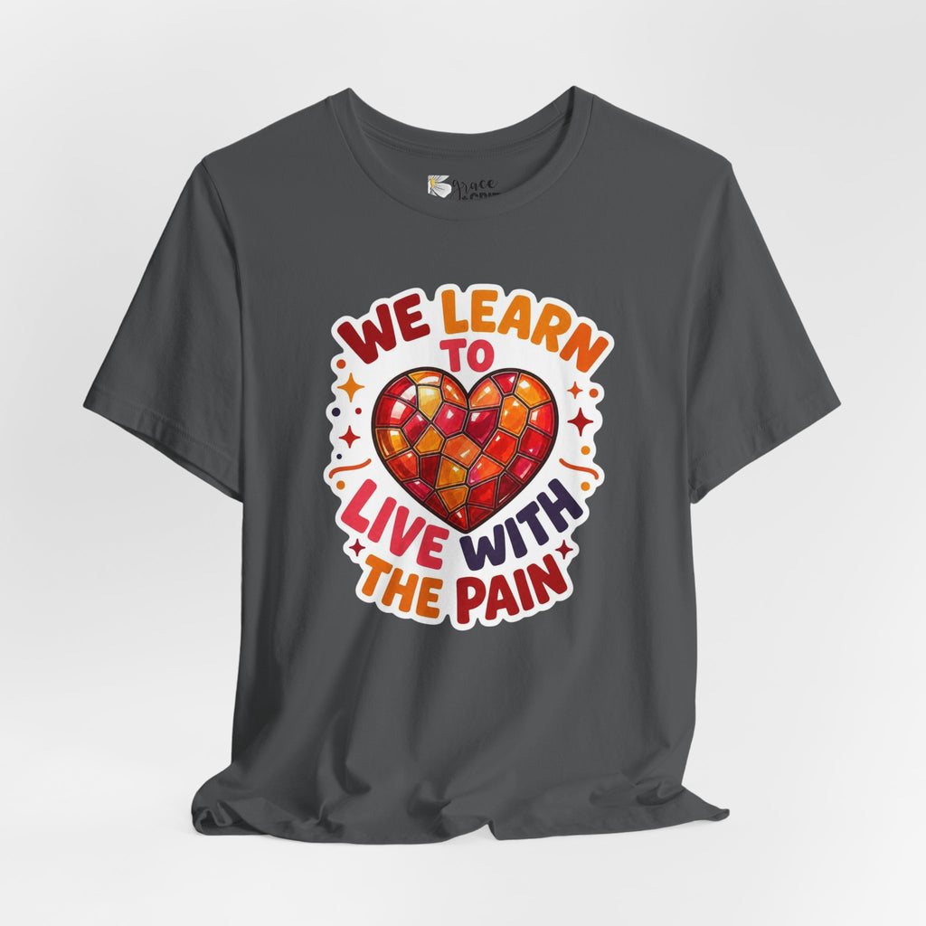 We Learn To Live With The Pain Heart Graphic Tee | Mental Health Awareness Shirt