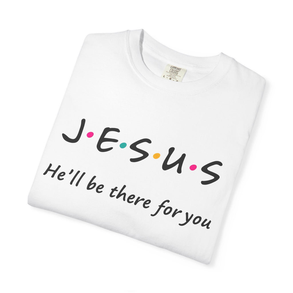 Jesus He’ll Be There for You Christian T-Shirt