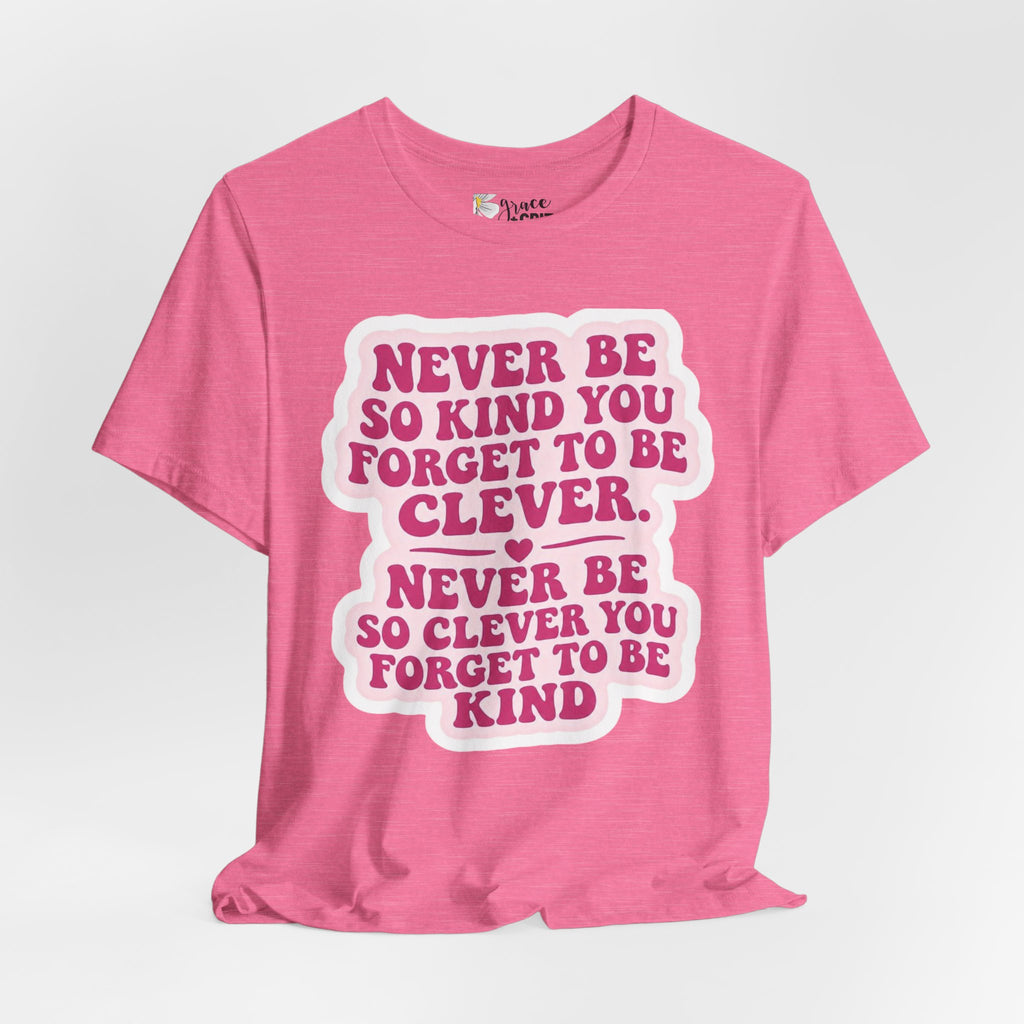 Never Be So Kind You Forget to Be Clever tee | Inspirational Quote Shirt
