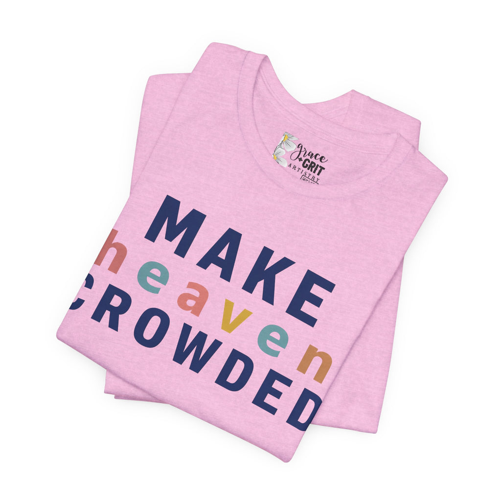 Make Heaven Crowded T-Shirt — Christian Inspirational Tee