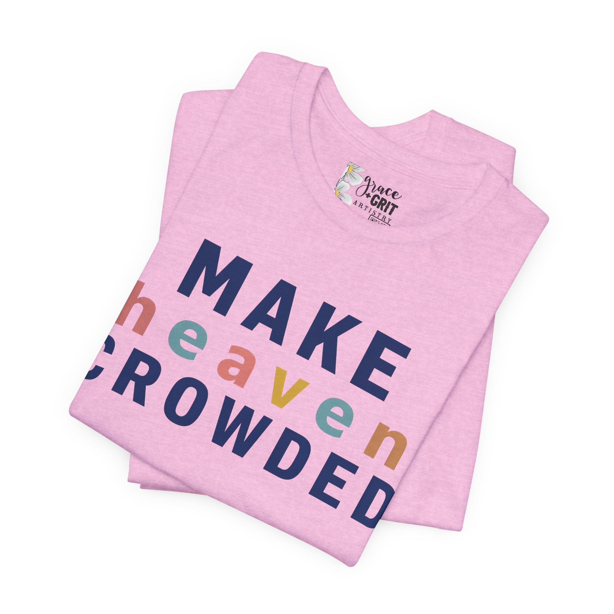 Make Heaven Crowded T-Shirt — Christian Inspirational Tee