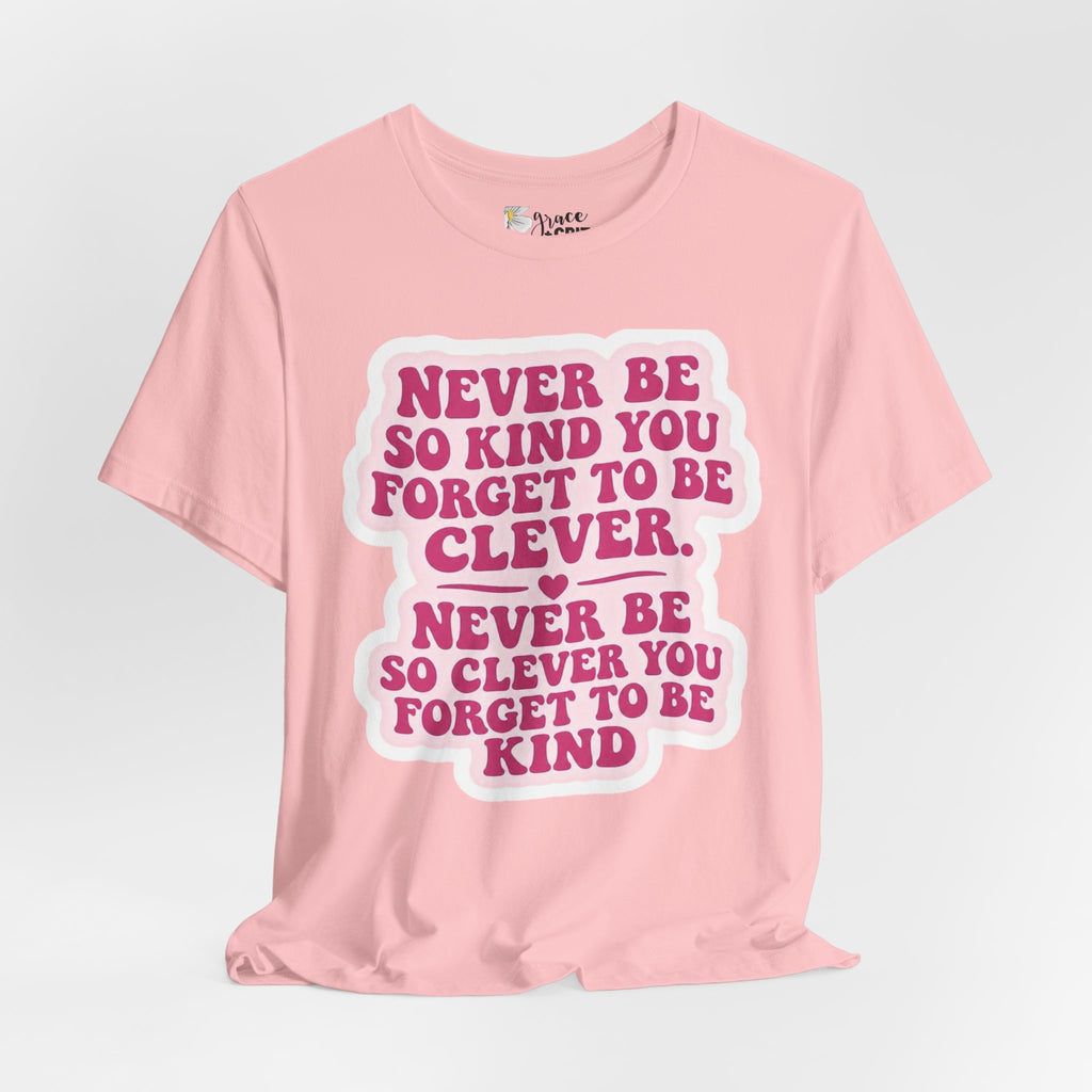 Never Be So Kind You Forget to Be Clever tee | Inspirational Quote Shirt