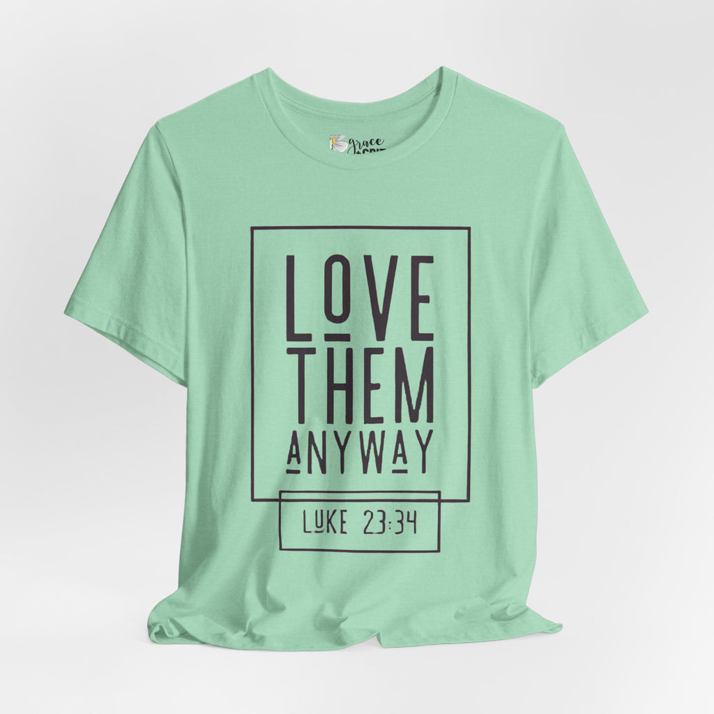 Love Them Anyway Tee — Luke 23:34 Inspirational Christian T‑Shirt