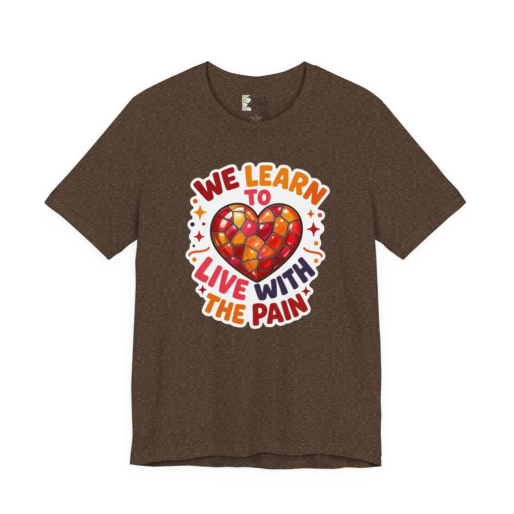 We Learn To Live With The Pain Heart Graphic Tee | Mental Health Awareness Shirt