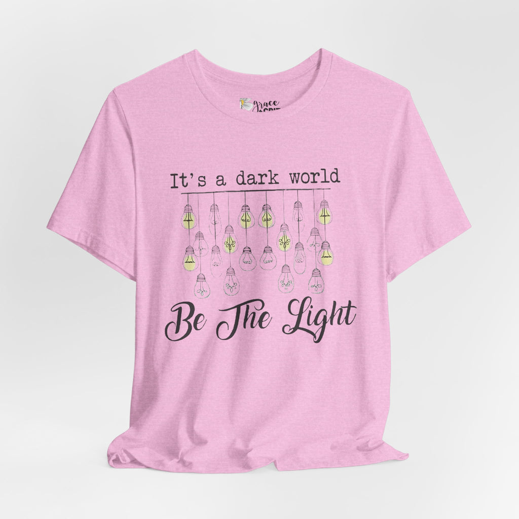 Be The Light T-Shirt — "It's a dark world" Inspirational Graphic Tee