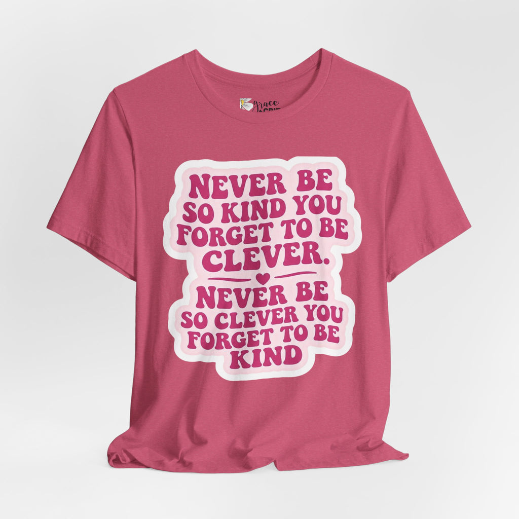 Never Be So Kind You Forget to Be Clever tee | Inspirational Quote Shirt