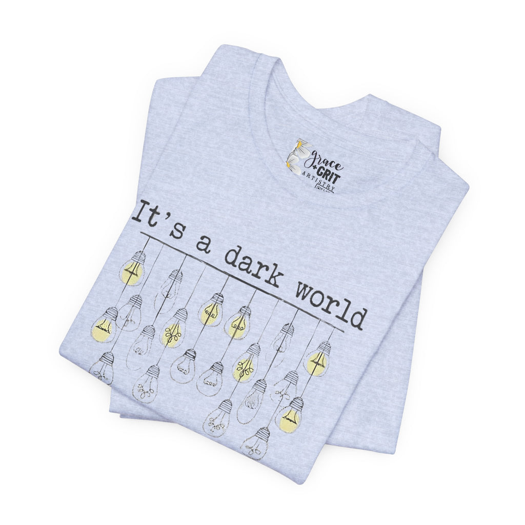 Be The Light T-Shirt — "It's a dark world" Inspirational Graphic Tee