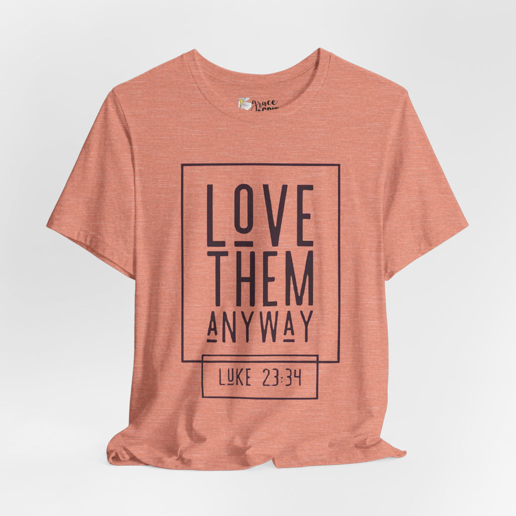 Love Them Anyway Tee — Luke 23:34 Inspirational Christian T‑Shirt