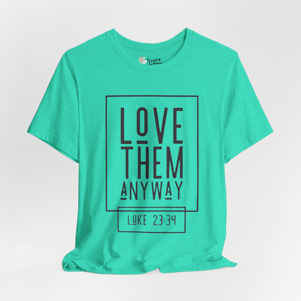 Love Them Anyway Tee — Luke 23:34 Inspirational Christian T‑Shirt