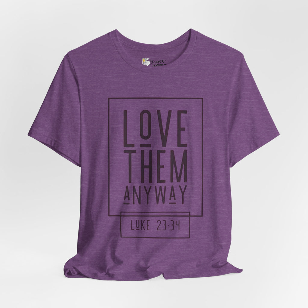 Love Them Anyway Tee — Luke 23:34 Inspirational Christian T‑Shirt
