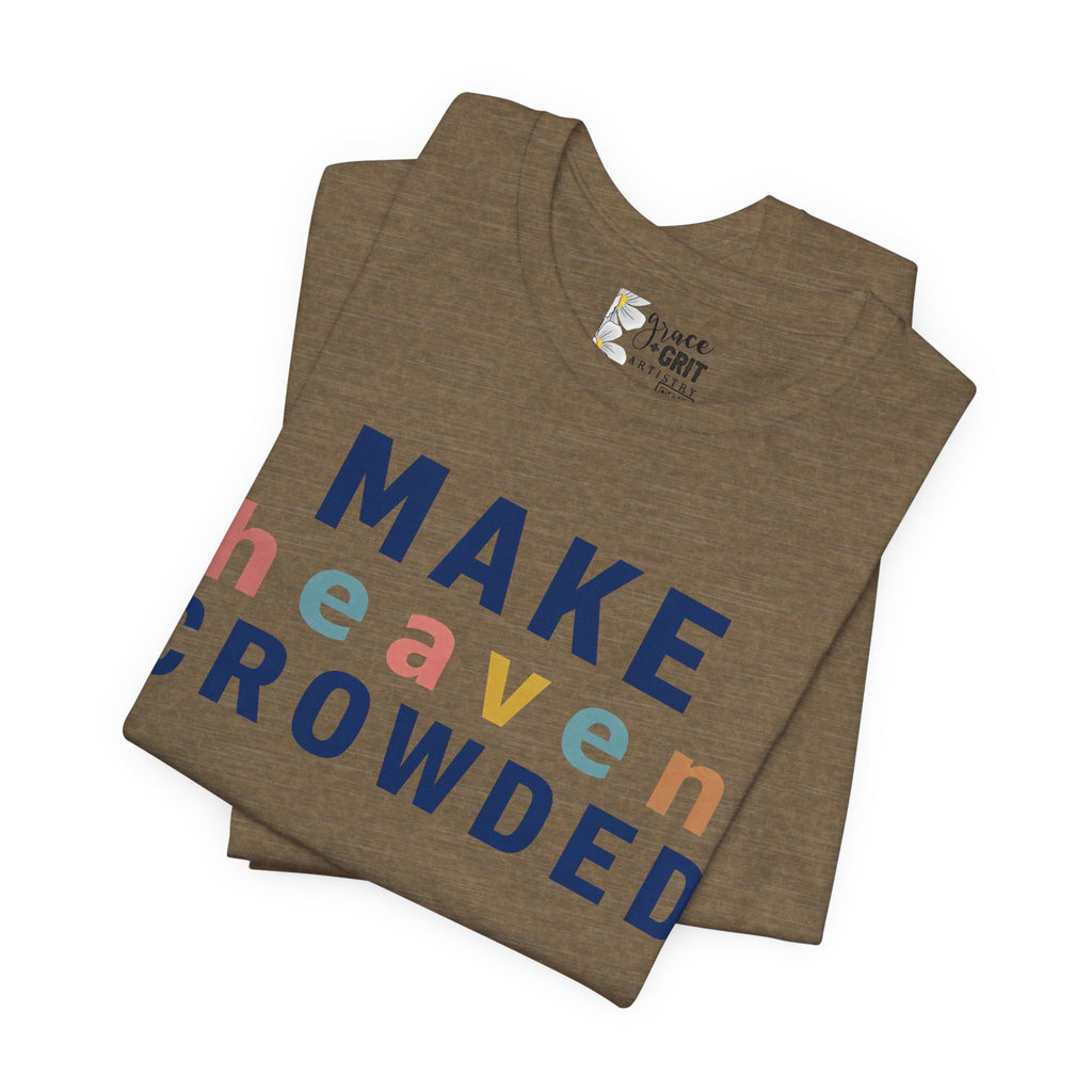 Make Heaven Crowded T-Shirt — Christian Inspirational Tee