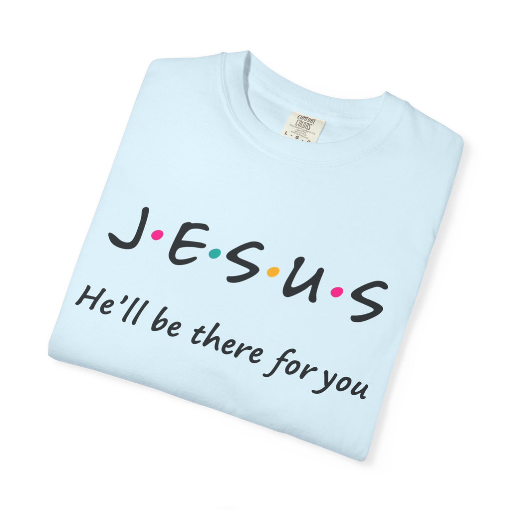 Jesus He’ll Be There for You Christian T-Shirt