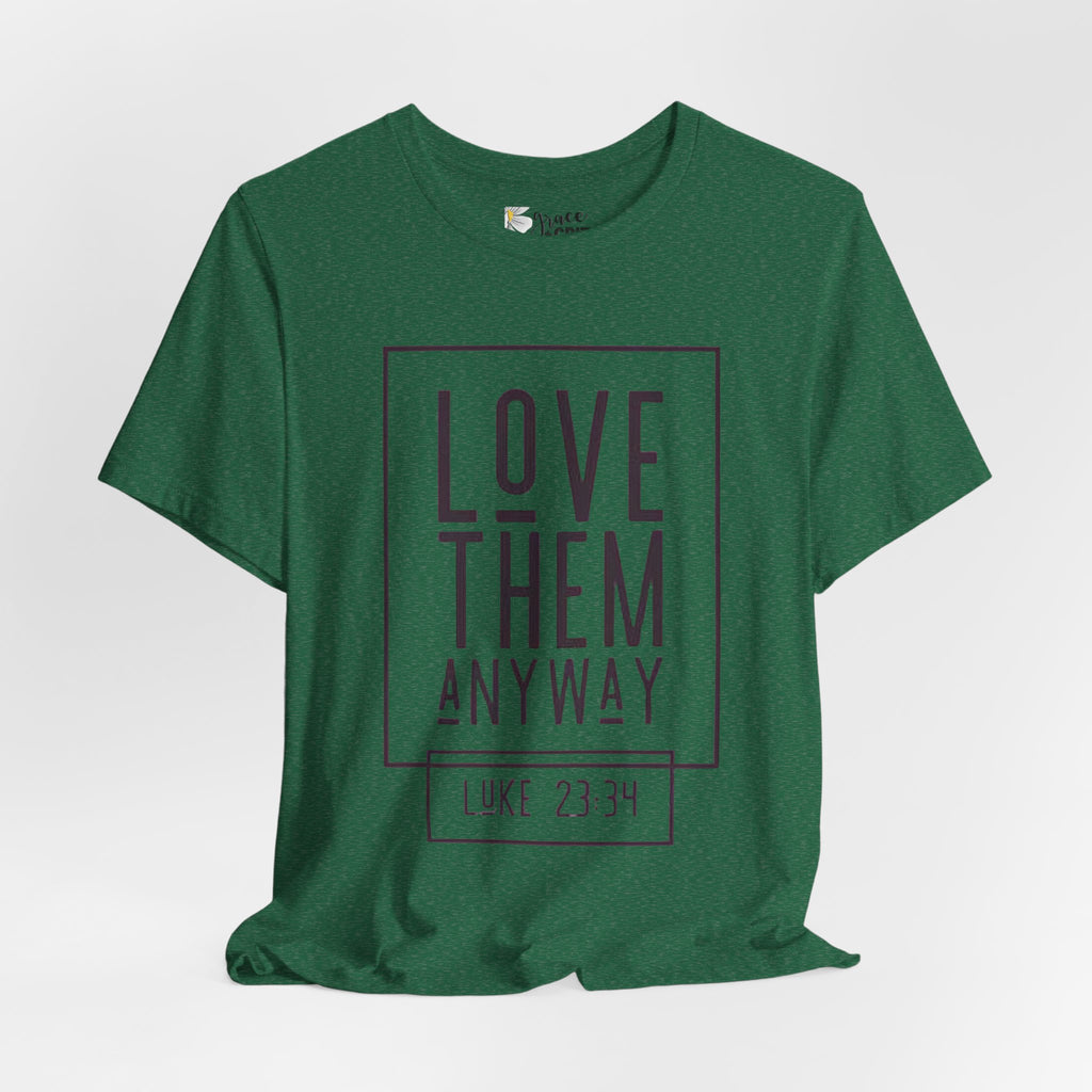 Love Them Anyway Tee — Luke 23:34 Inspirational Christian T‑Shirt