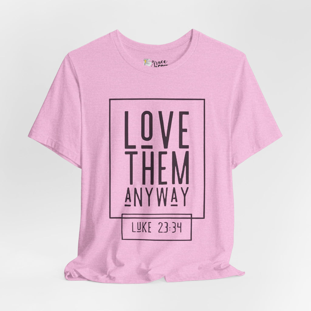 Love Them Anyway Tee — Luke 23:34 Inspirational Christian T‑Shirt
