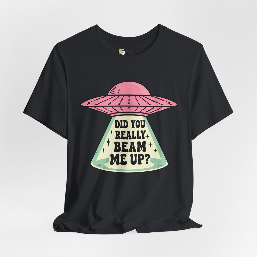 Did You Really Beam Me Up? UFO Tee | Alien Abduction Graphic T-Shirt
