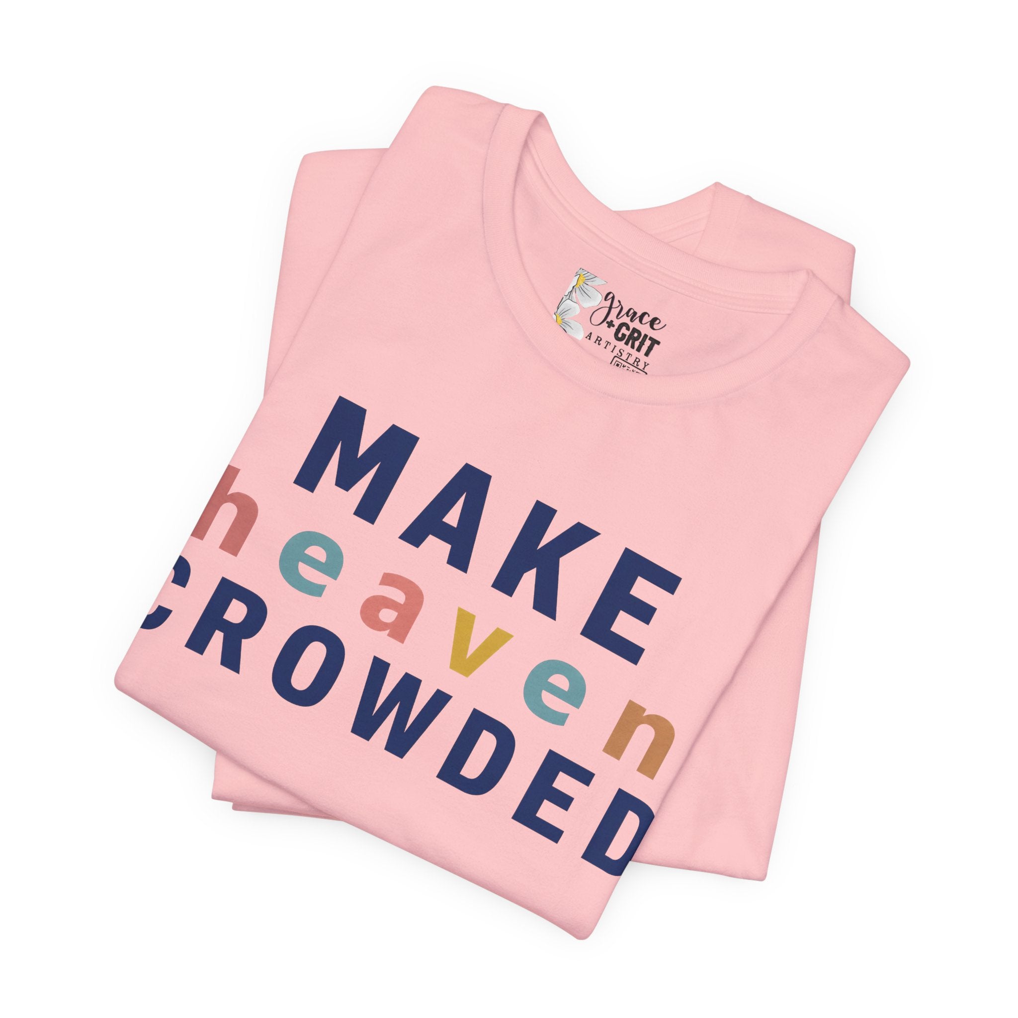Make Heaven Crowded T-Shirt — Christian Inspirational Tee