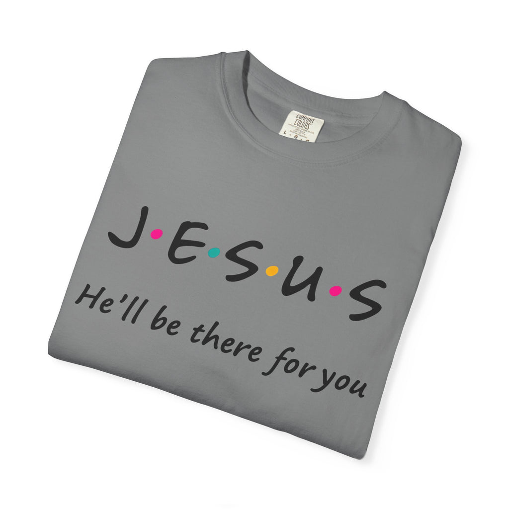 Jesus He’ll Be There for You Christian T-Shirt