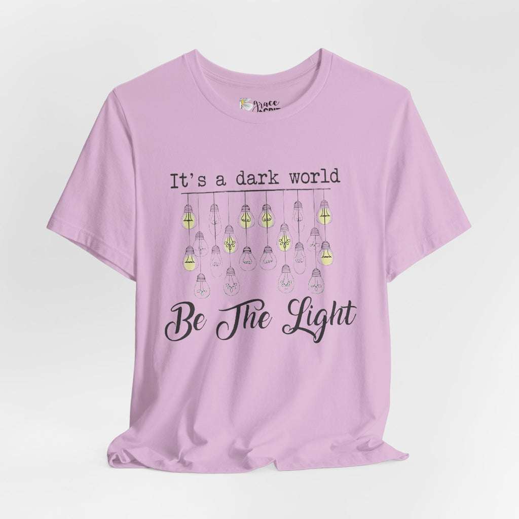 Be The Light T-Shirt — "It's a dark world" Inspirational Graphic Tee