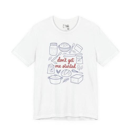 Cooking Tee — "Don't Get Me Started" Kitchen Illustration T-Shirt