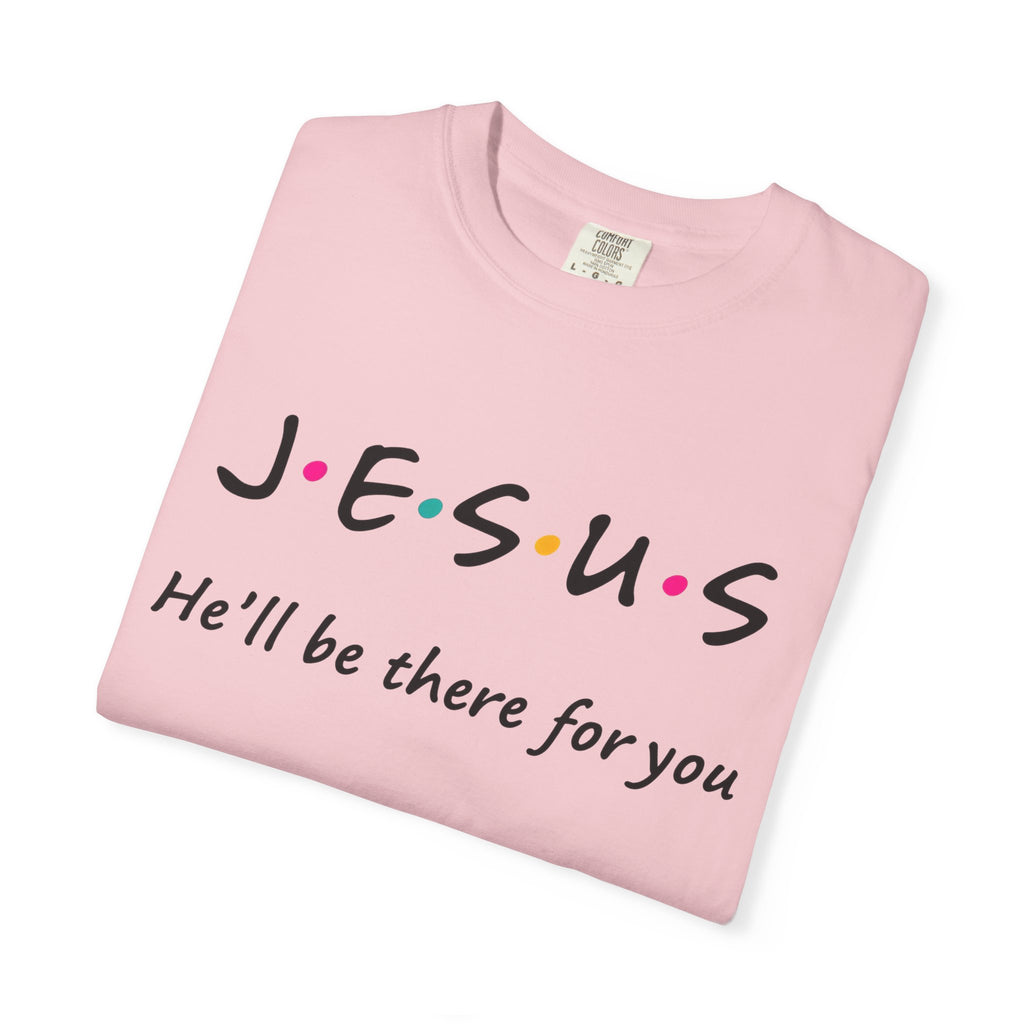 Jesus He’ll Be There for You Christian T-Shirt