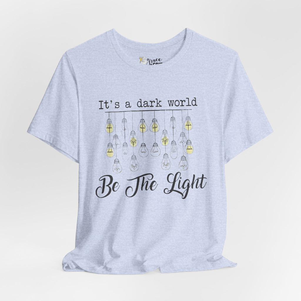 Be The Light T-Shirt — "It's a dark world" Inspirational Graphic Tee