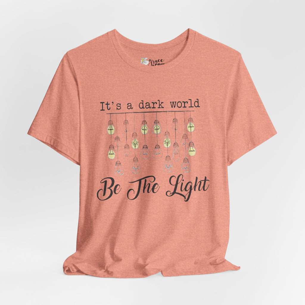 Be The Light T-Shirt — "It's a dark world" Inspirational Graphic Tee