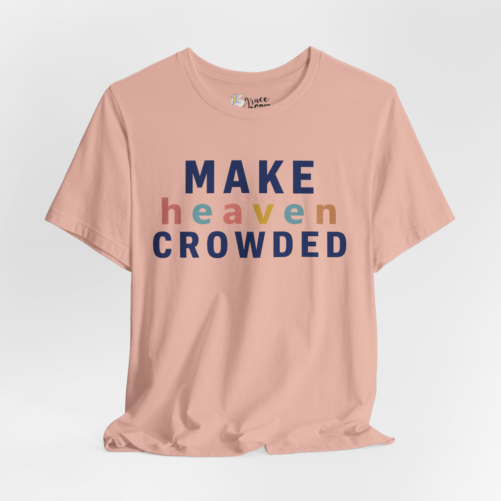 Make Heaven Crowded T-Shirt — Christian Inspirational Tee