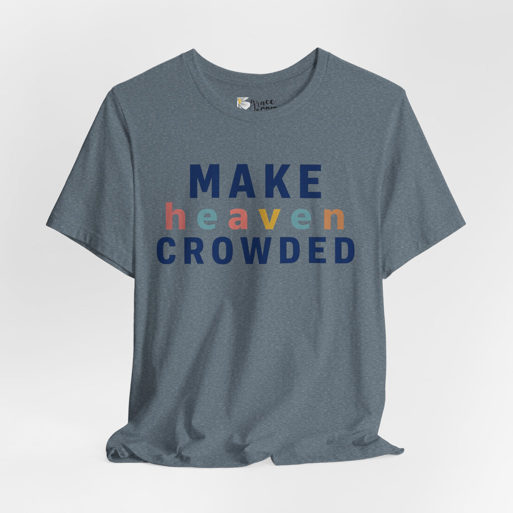 Make Heaven Crowded T-Shirt — Christian Inspirational Tee