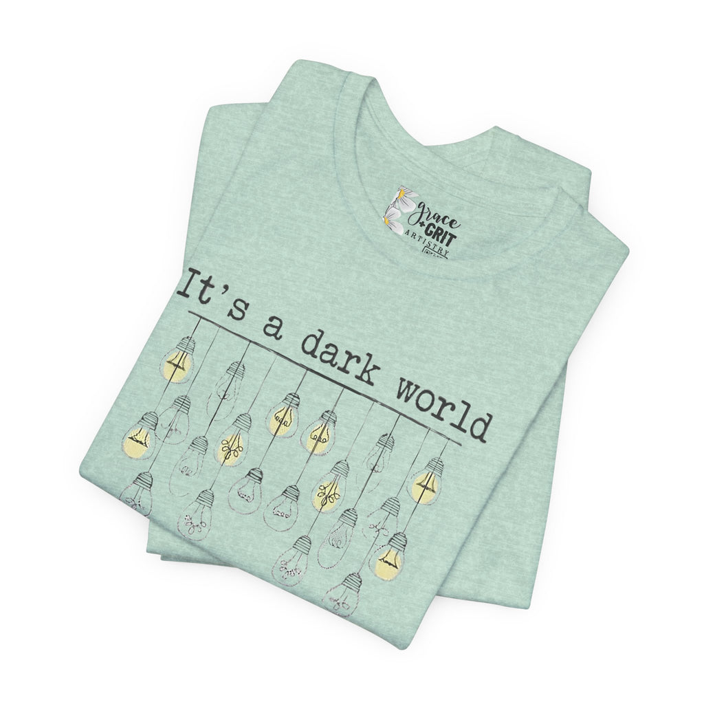 Be The Light T-Shirt — "It's a dark world" Inspirational Graphic Tee