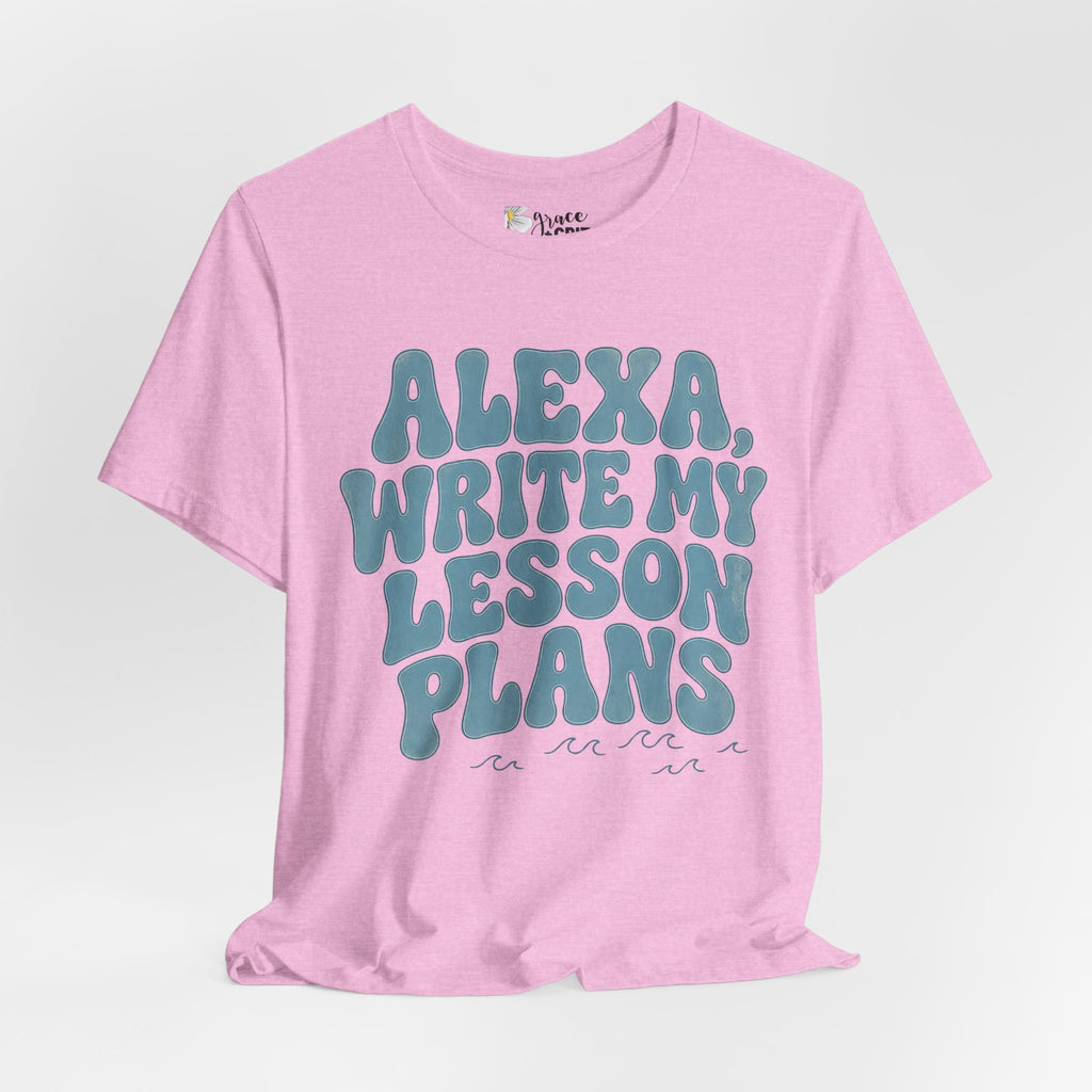 Teacher T-Shirt – “Alexa, Write My Lesson Plans” Funny Educator Tee