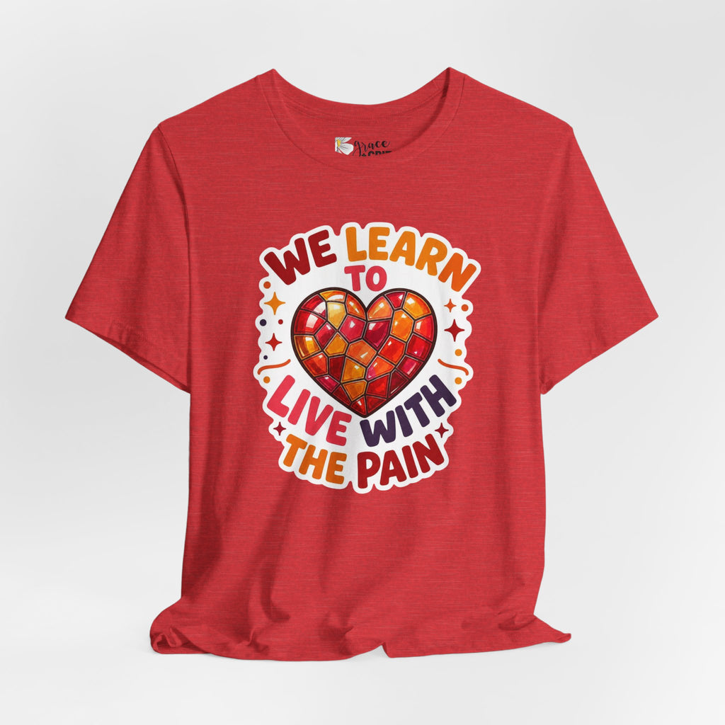 We Learn To Live With The Pain Heart Graphic Tee | Mental Health Awareness Shirt