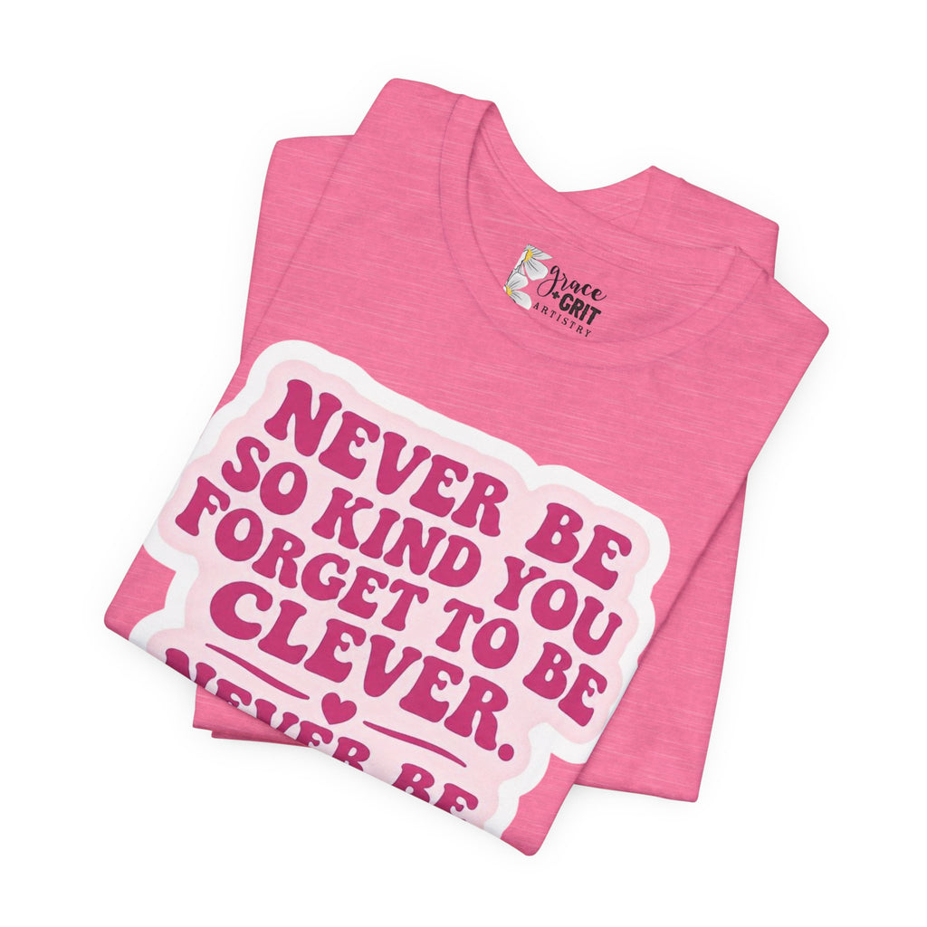 Never Be So Kind You Forget to Be Clever tee | Inspirational Quote Shirt